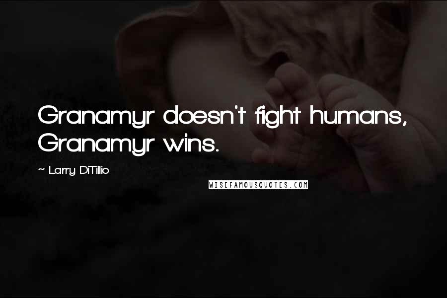 Larry DiTillio Quotes: Granamyr doesn't fight humans, Granamyr wins.