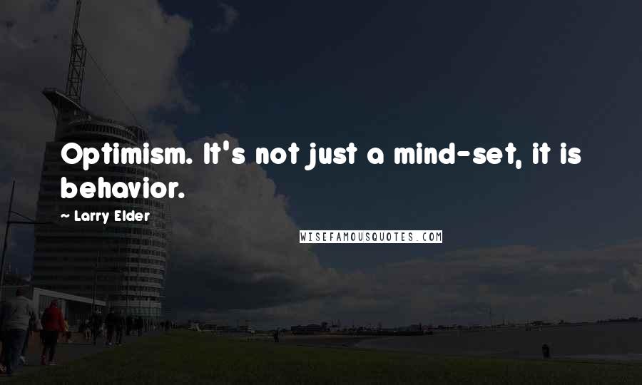 Larry Elder Quotes: Optimism. It's not just a mind-set, it is behavior.