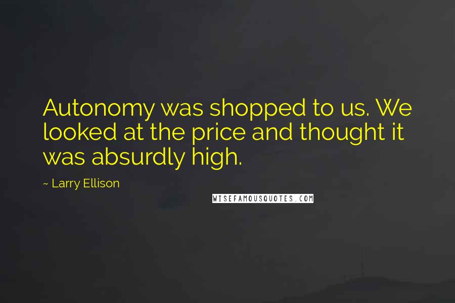 Larry Ellison Quotes: Autonomy was shopped to us. We looked at the price and thought it was absurdly high.