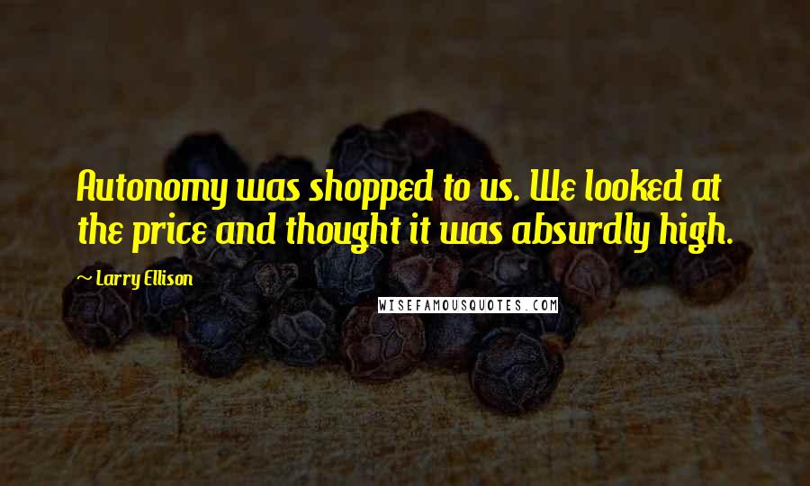 Larry Ellison Quotes: Autonomy was shopped to us. We looked at the price and thought it was absurdly high.