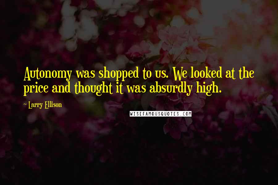 Larry Ellison Quotes: Autonomy was shopped to us. We looked at the price and thought it was absurdly high.