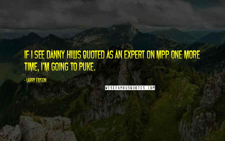 Larry Ellison Quotes: If I see Danny Hillis quoted as an expert on MPP one more time, I'm going to puke.