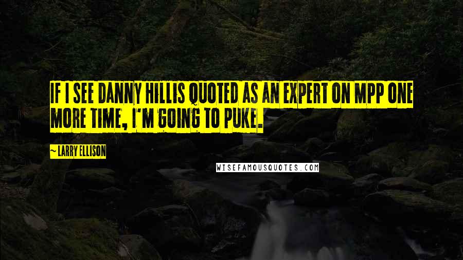 Larry Ellison Quotes: If I see Danny Hillis quoted as an expert on MPP one more time, I'm going to puke.