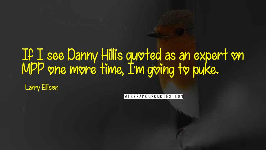 Larry Ellison Quotes: If I see Danny Hillis quoted as an expert on MPP one more time, I'm going to puke.