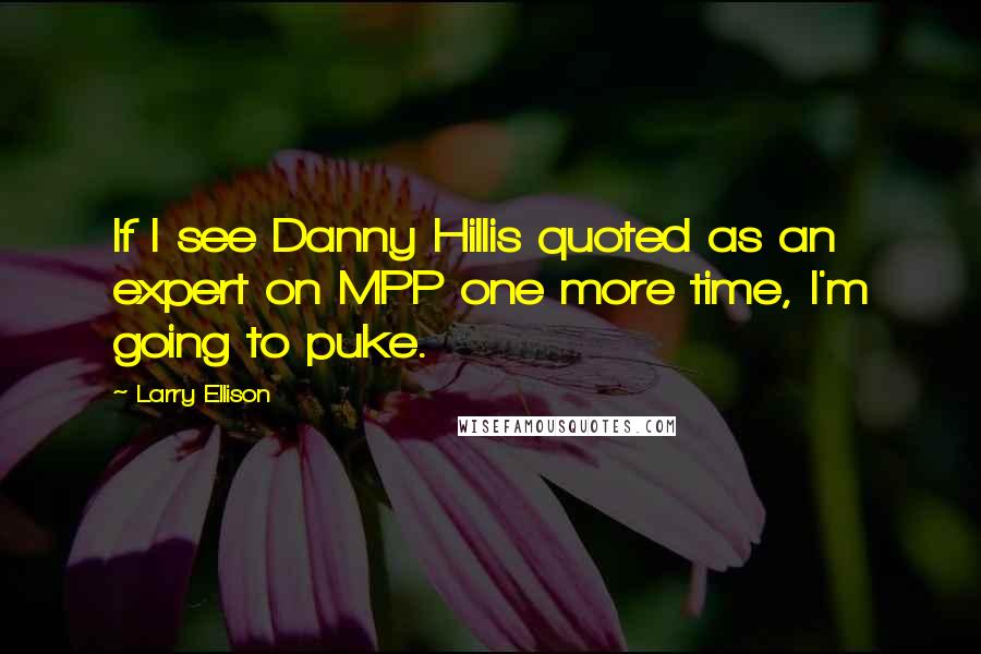 Larry Ellison Quotes: If I see Danny Hillis quoted as an expert on MPP one more time, I'm going to puke.
