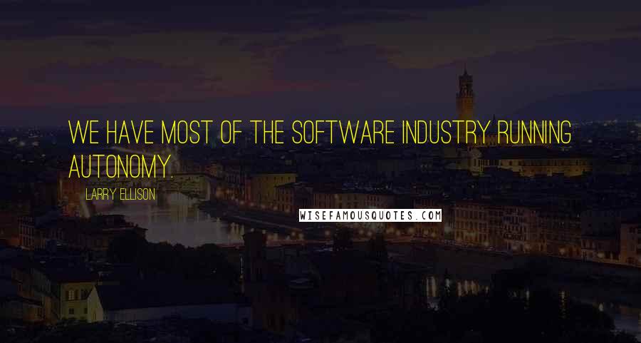 Larry Ellison Quotes: We have most of the software industry running Autonomy.