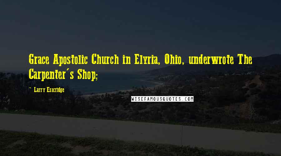 Larry Eskridge Quotes: Grace Apostolic Church in Elyria, Ohio, underwrote The Carpenter's Shop;