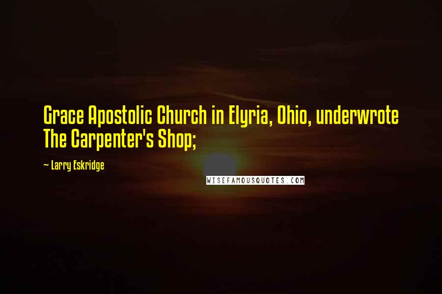 Larry Eskridge Quotes: Grace Apostolic Church in Elyria, Ohio, underwrote The Carpenter's Shop;