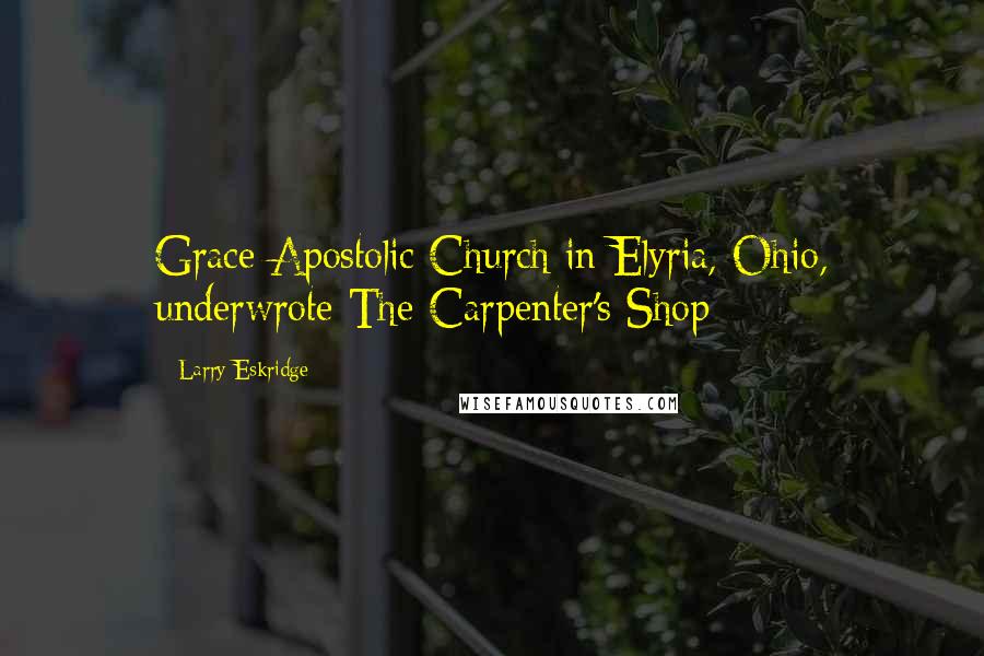 Larry Eskridge Quotes: Grace Apostolic Church in Elyria, Ohio, underwrote The Carpenter's Shop;