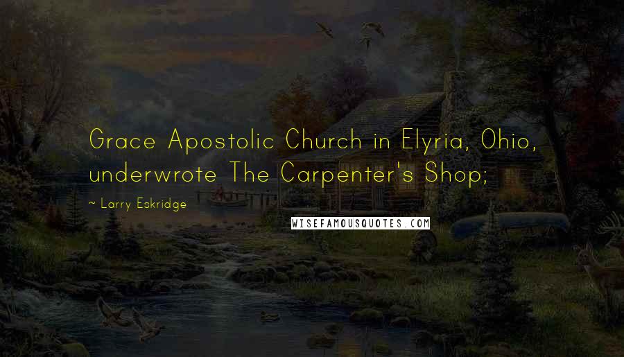 Larry Eskridge Quotes: Grace Apostolic Church in Elyria, Ohio, underwrote The Carpenter's Shop;
