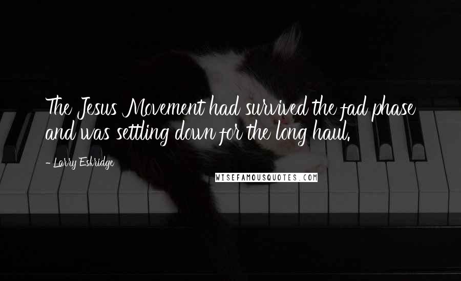 Larry Eskridge Quotes: The Jesus Movement had survived the fad phase and was settling down for the long haul.