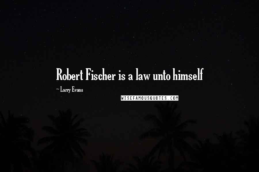 Larry Evans Quotes: Robert Fischer is a law unto himself
