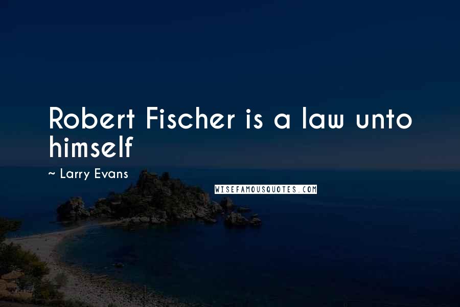 Larry Evans Quotes: Robert Fischer is a law unto himself