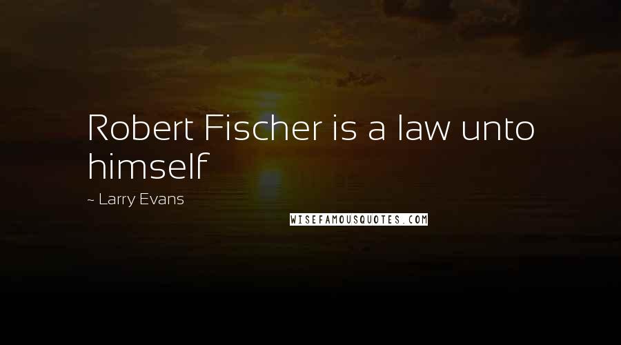 Larry Evans Quotes: Robert Fischer is a law unto himself