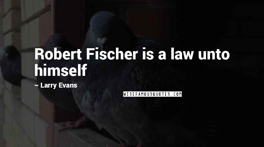 Larry Evans Quotes: Robert Fischer is a law unto himself