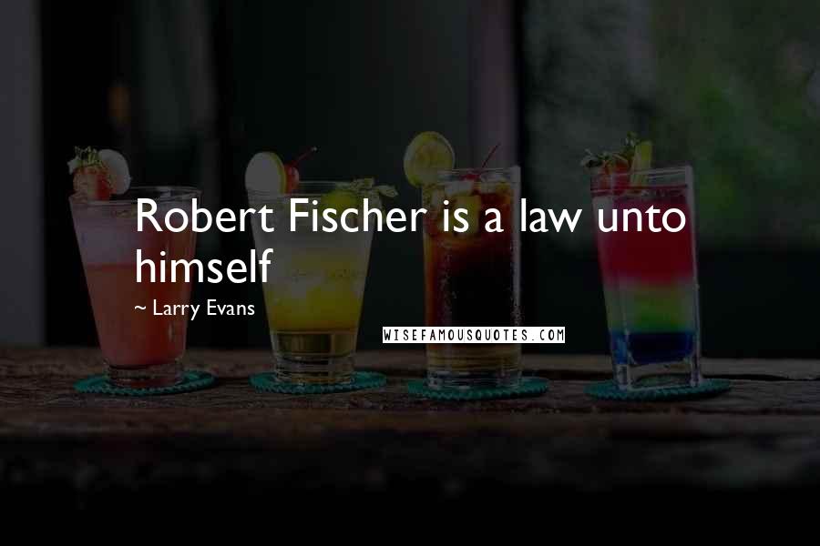 Larry Evans Quotes: Robert Fischer is a law unto himself