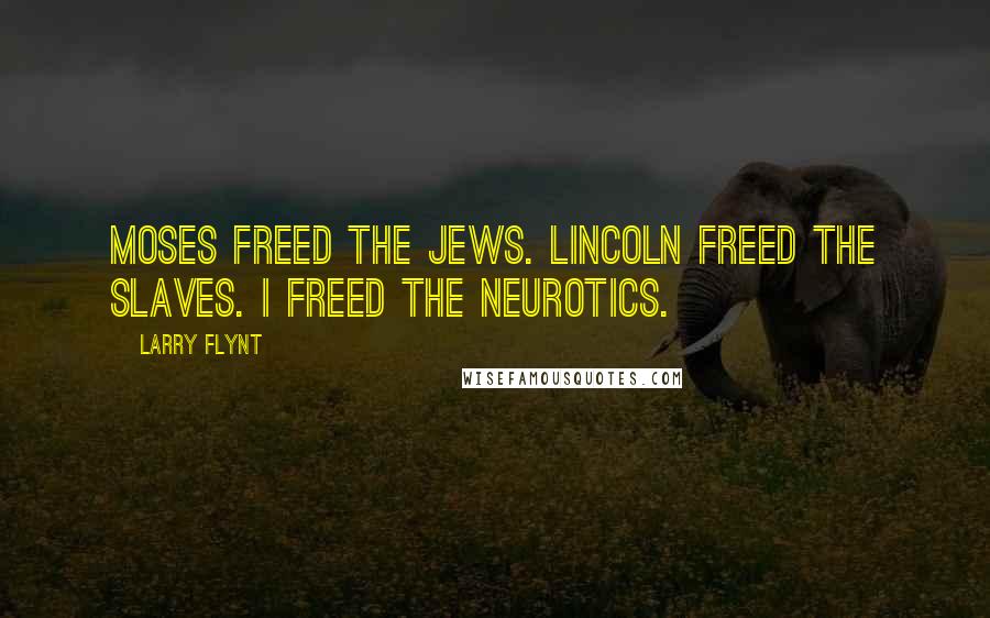 Larry Flynt Quotes: Moses freed the Jews. Lincoln freed the slaves. I freed the neurotics.