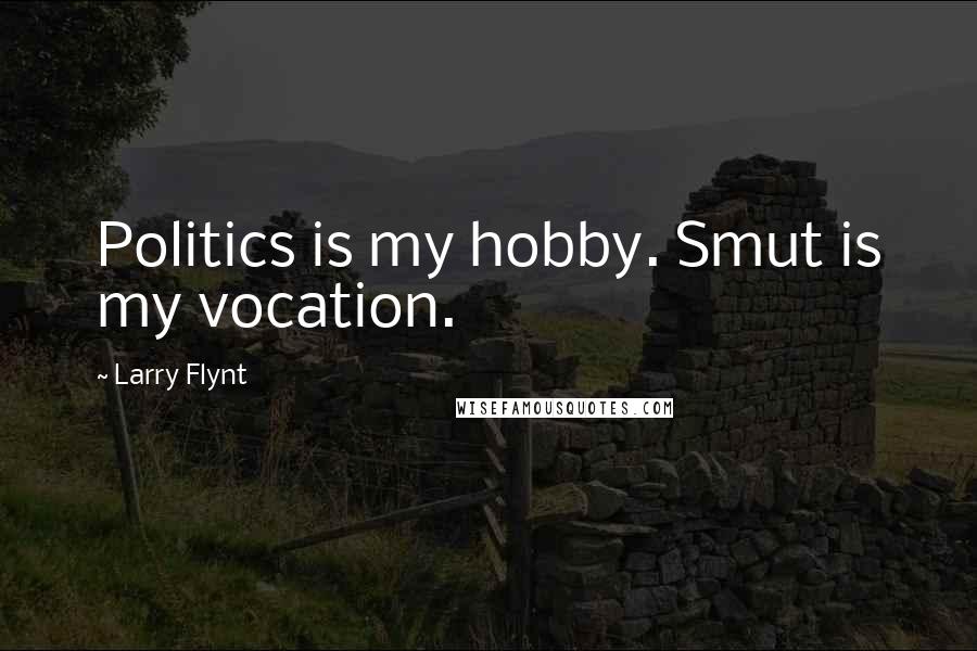 Larry Flynt Quotes: Politics is my hobby. Smut is my vocation.