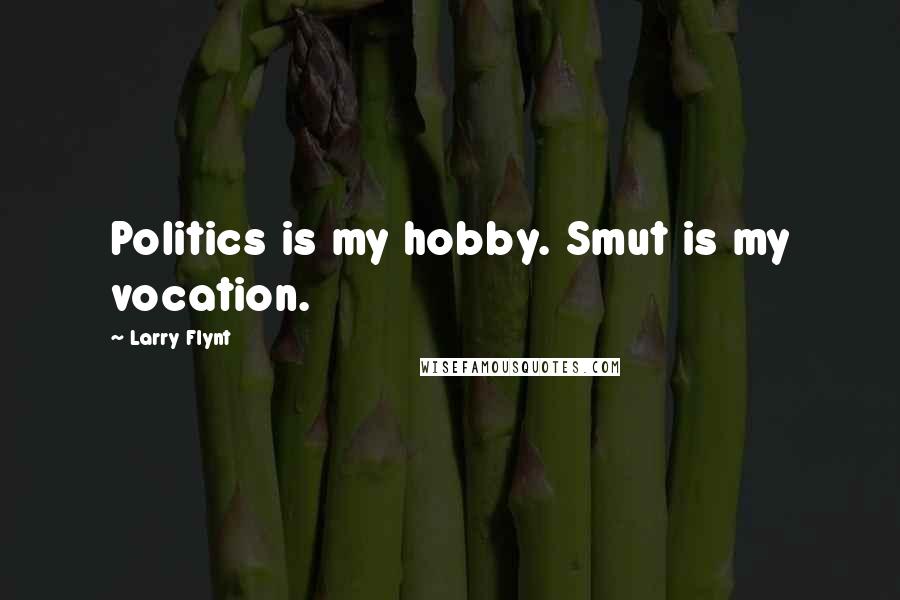 Larry Flynt Quotes: Politics is my hobby. Smut is my vocation.