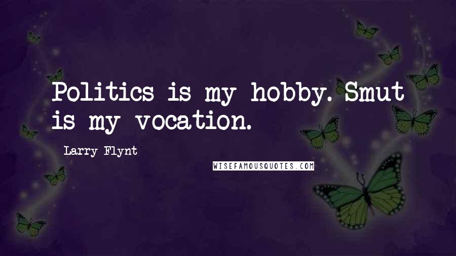 Larry Flynt Quotes: Politics is my hobby. Smut is my vocation.