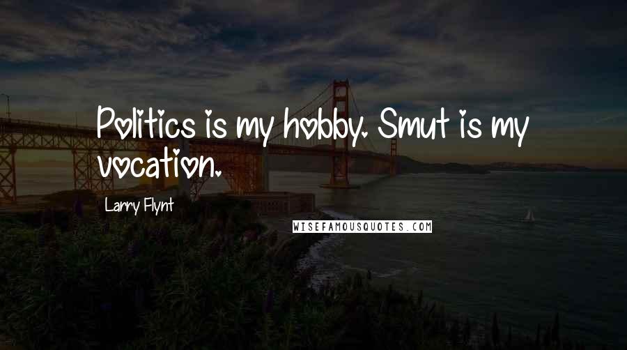 Larry Flynt Quotes: Politics is my hobby. Smut is my vocation.
