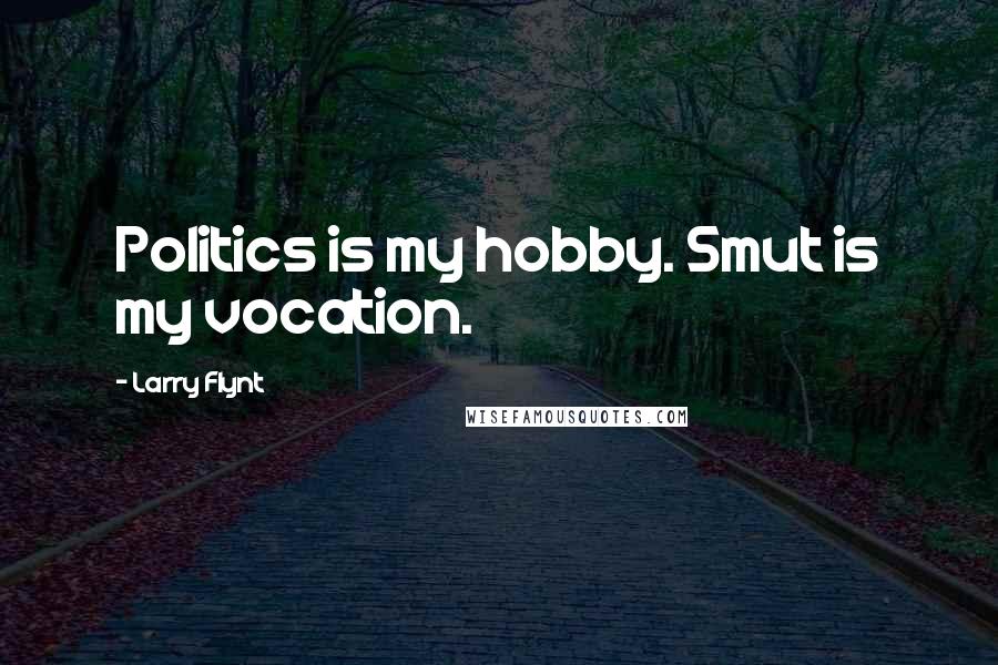 Larry Flynt Quotes: Politics is my hobby. Smut is my vocation.