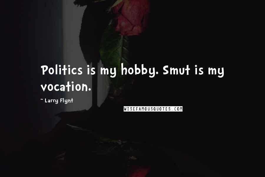 Larry Flynt Quotes: Politics is my hobby. Smut is my vocation.