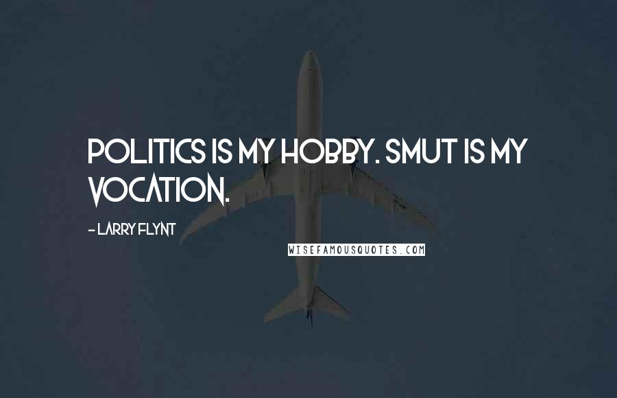 Larry Flynt Quotes: Politics is my hobby. Smut is my vocation.
