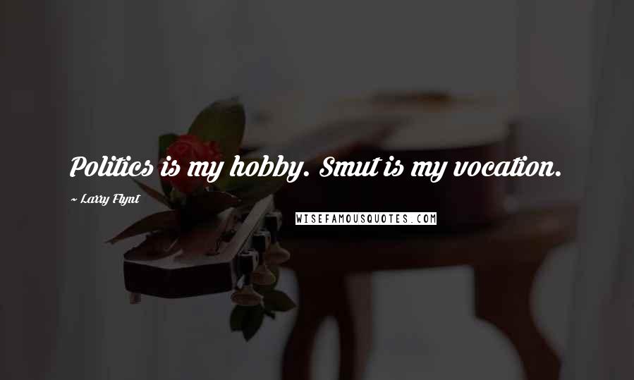 Larry Flynt Quotes: Politics is my hobby. Smut is my vocation.