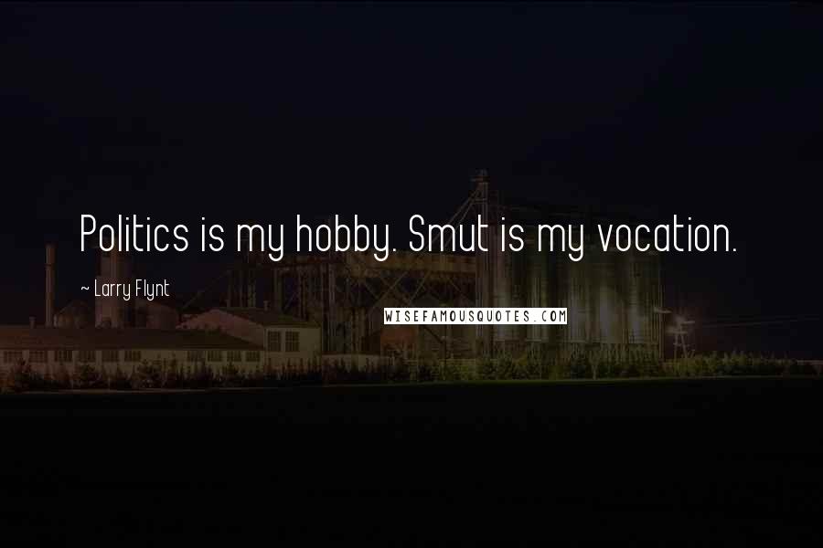 Larry Flynt Quotes: Politics is my hobby. Smut is my vocation.