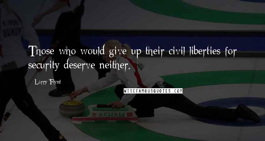 Larry Flynt Quotes: Those who would give up their civil liberties for security deserve neither.