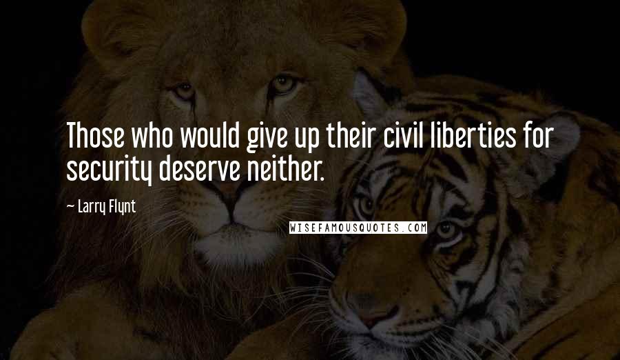 Larry Flynt Quotes: Those who would give up their civil liberties for security deserve neither.