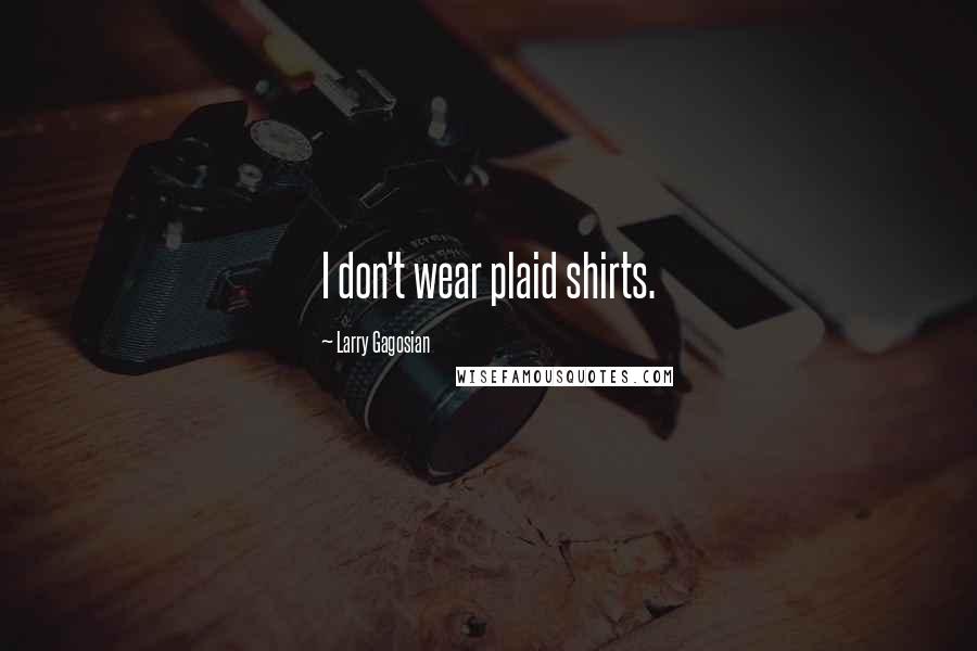 Larry Gagosian Quotes: I don't wear plaid shirts.