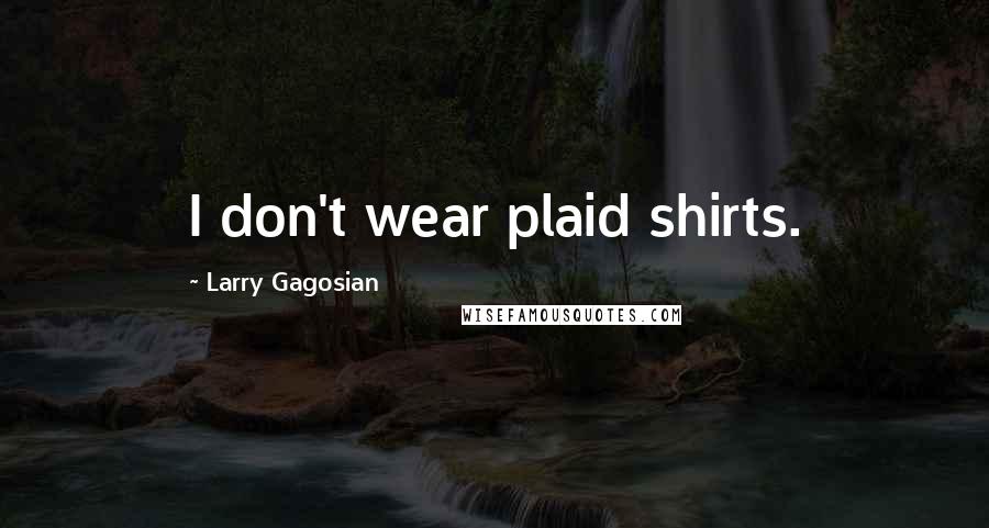 Larry Gagosian Quotes: I don't wear plaid shirts.