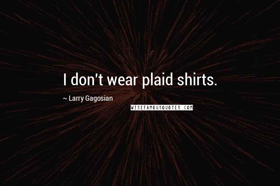 Larry Gagosian Quotes: I don't wear plaid shirts.