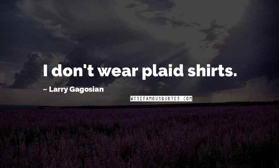 Larry Gagosian Quotes: I don't wear plaid shirts.