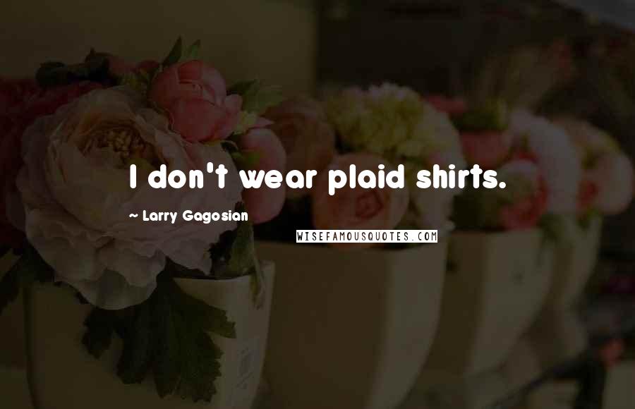 Larry Gagosian Quotes: I don't wear plaid shirts.