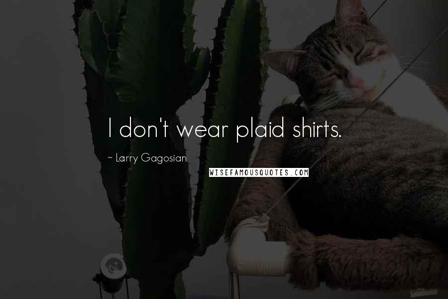 Larry Gagosian Quotes: I don't wear plaid shirts.