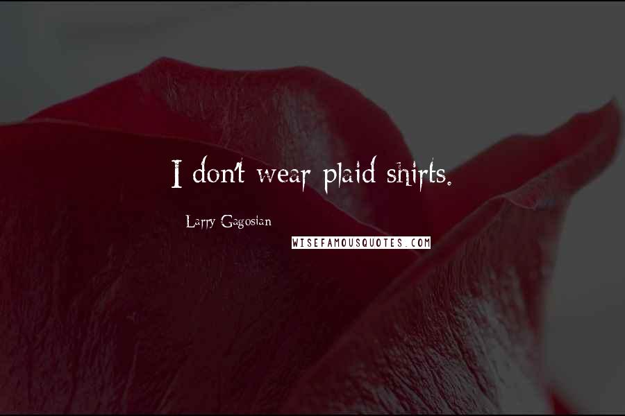 Larry Gagosian Quotes: I don't wear plaid shirts.