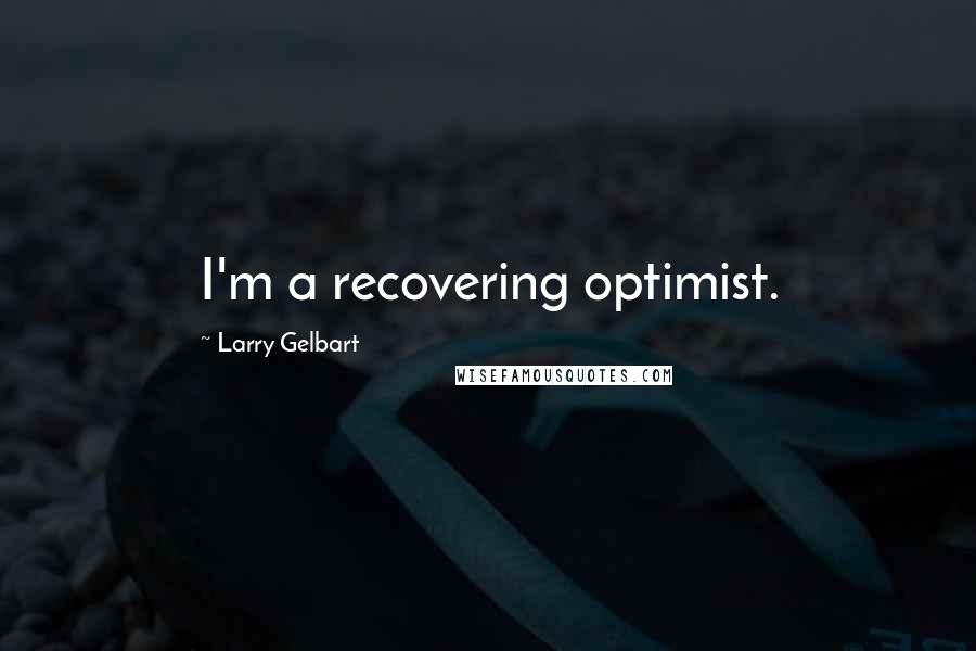 Larry Gelbart Quotes: I'm a recovering optimist.