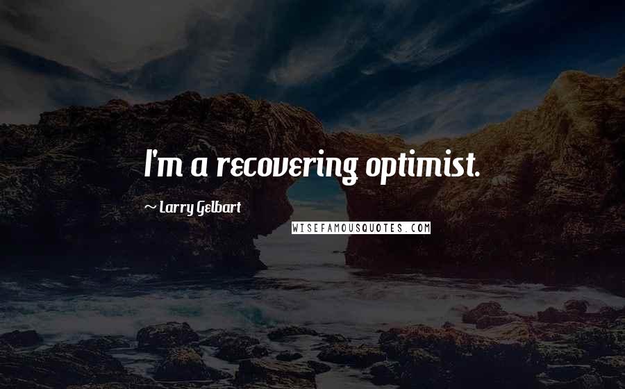 Larry Gelbart Quotes: I'm a recovering optimist.