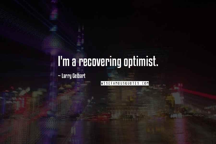 Larry Gelbart Quotes: I'm a recovering optimist.