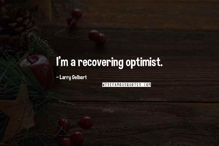 Larry Gelbart Quotes: I'm a recovering optimist.