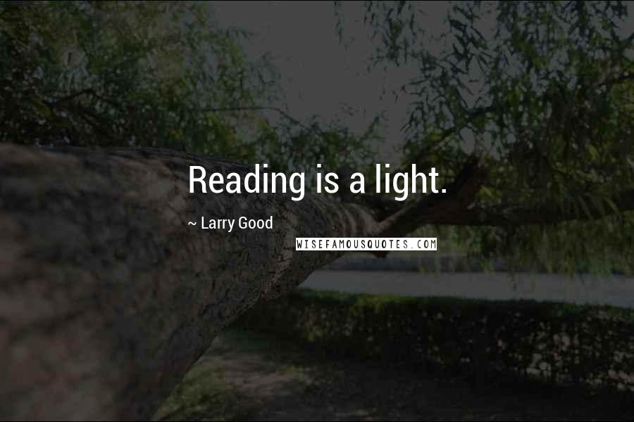Larry Good Quotes: Reading is a light.