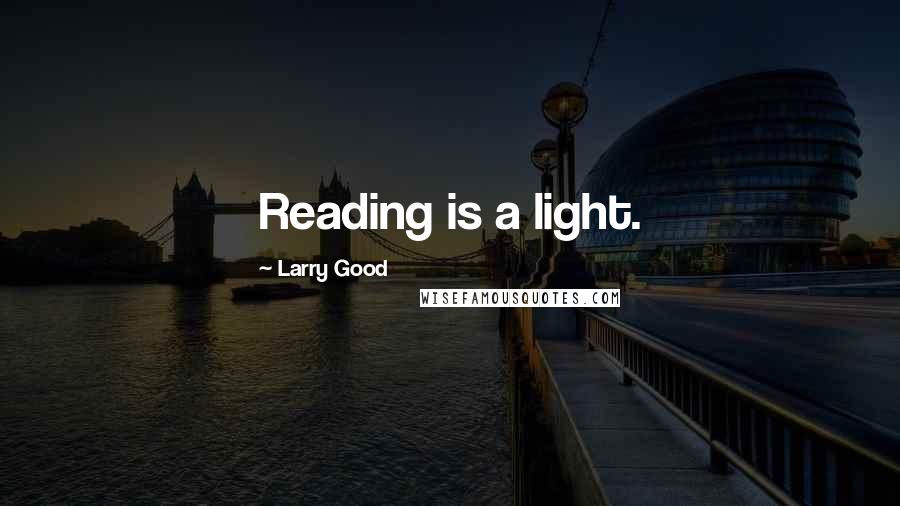 Larry Good Quotes: Reading is a light.