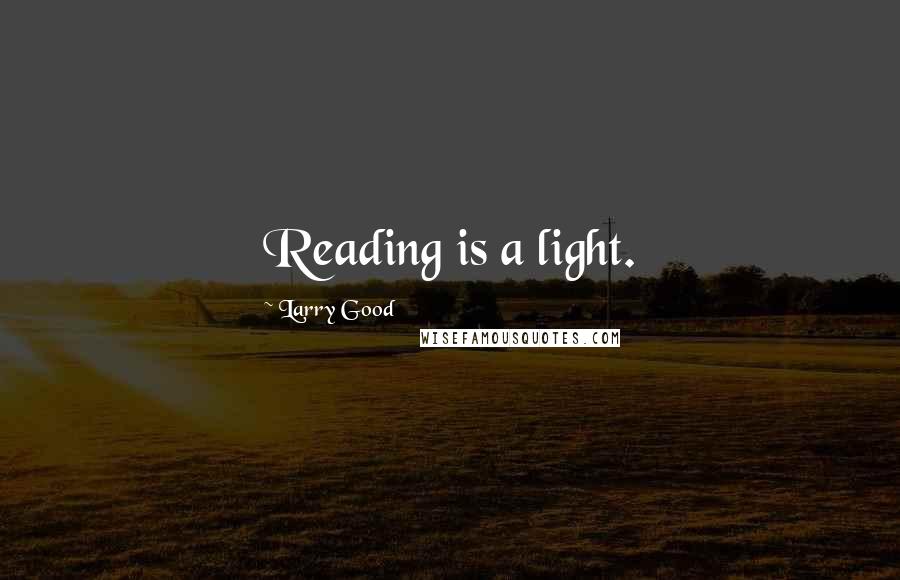 Larry Good Quotes: Reading is a light.