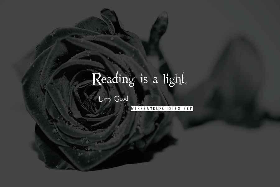 Larry Good Quotes: Reading is a light.