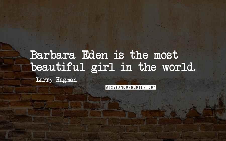 Larry Hagman Quotes: Barbara Eden is the most beautiful girl in the world.