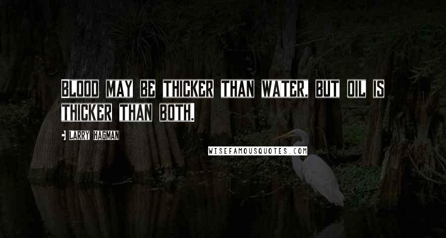 Larry Hagman Quotes: Blood may be thicker than water, but oil is thicker than both.