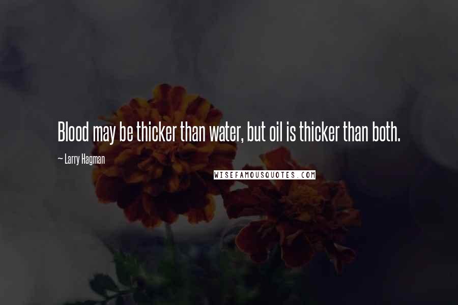 Larry Hagman Quotes: Blood may be thicker than water, but oil is thicker than both.